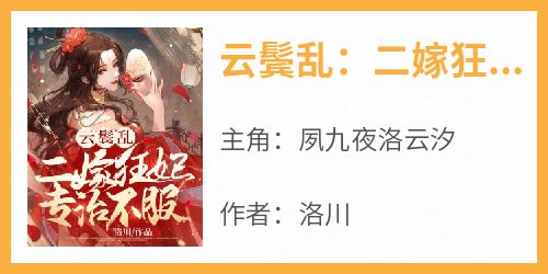 完整版《云鬓乱：二嫁狂妃专治不服》夙九夜洛云汐小说免费在线阅读