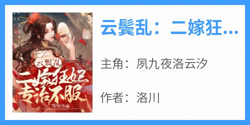 夙九夜洛云汐完整版《云鬓乱：二嫁狂妃专治不服》全文最新阅读