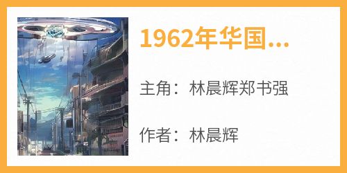 1962年华国戈壁滩一阵刺耳主角是林晨辉郑书强小说百度云全文完整版阅读